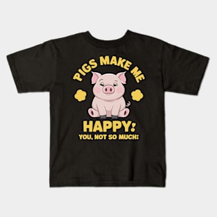 Pigs Make Me happy You, Not So Much Kids T-Shirt